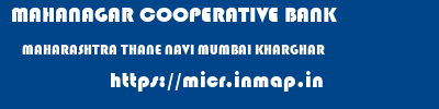 MAHANAGAR COOPERATIVE BANK  MAHARASHTRA THANE NAVI MUMBAI KHARGHAR  micr code